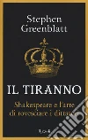 Il tiranno. Shakespeare e l'arte di rovesciare i dittatori libro