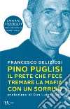 Pino Puglisi, il prete che fece tremare la mafia con un sorriso. Ediz. ampliata libro