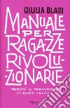 Manuale per ragazze rivoluzionarie. Perché il femminismo ci rende felici libro