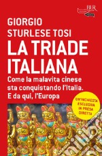 La triade italiana. Come la malavita cinese sta conquistando l'Italia. E da qui, l'Europa libro