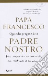 Quando pregate dite Padre nostro libro di Francesco (Jorge Mario Bergoglio) Pozza Marco