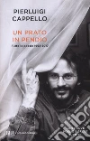 Un prato in pendio. Tutte le poesie 1992-2017 libro di Cappello Pierluigi