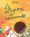 Le stagioni in movimento. Ediz. a colori libro