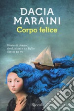 Corpo felice. Storia di donne, rivoluzioni e un figlio che se ne va libro