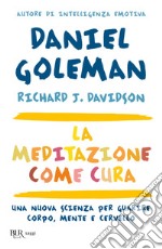 La meditazione come cura. Una nuova scienza per guarire corpo, mente e cervello libro