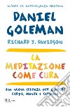 La meditazione come cura. Una nuova scienza per guarire corpo, mente e cervello libro