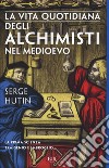 La vita quotidiana degli alchimisti nel Medioevo libro di Hutin Serge