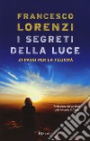 I segreti delle luce. 21 passi per la felicità libro di Lorenzi Francesco