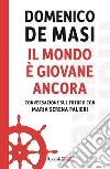 Il mondo è giovane ancora. Conversazione sul futuro con Maria Serena Palieri libro di De Masi Domenico Palieri Maria Serena