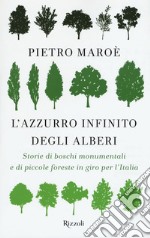 L'azzurro infinito degli alberi. Storie di boschi monumentali e di piccole foreste in giro per l'italia libro