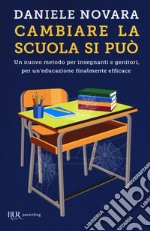 Cambiare la scuola si può. Un nuovo metodo per insegnanti e genitori, per un'educazione finalmente efficace libro