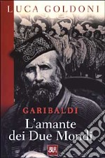 Garibaldi. L'amante dei Due Mondi libro