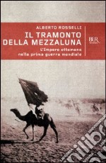 Il tramonto della mezzaluna. L'impero ottomano nella prima guerra mondiale libro