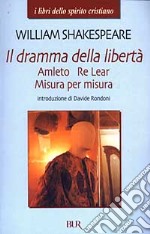 Il Dramma della libertà. Amleto, Re Lear, Misura per misura libro