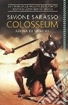 Colosseum. Arena di sangue libro di Sarasso Simone