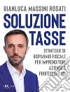 Soluzione tasse. Strategie di risparmio fiscale per imprenditori, aziende e professionisti libro di Massini Rosati Gianluca