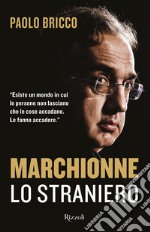 Marchionne lo straniero. L'uomo che ha cambiato per sempre l'industria mondiale dell'auto libro