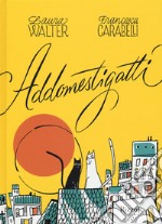 Gli addomestigatti. Ediz. a colori libro