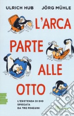 L'arca parte alle otto. L'esistenza di Dio spiegata da tre pinguini libro