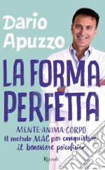 La forma perfetta. Mente-Anima-Corpo. Il metodo MAC per conquistare il benessere psicofisico libro