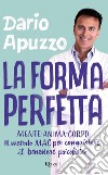 La forma perfetta. Mente-Anima-Corpo. Il metodo MAC per conquistare il benessere psicofisico libro