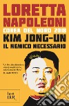 Kim Jong-un il nemico necessario. Corea del Nord 2018 libro di Napoleoni Loretta