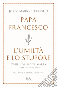L'umiltà e lo stupore. Omelie da Santa Marta. Settembre 2015-giugno 2017
