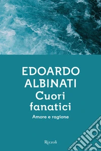 Cuori fanatici. Amore e ragione