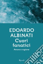 Cuori fanatici. Amore e ragione libro