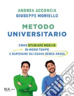 Metodo universitario. Come studiare meglio in meno tempo e superare gli esami senza ansia