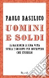 Uomini e soldi. Il racconto di una vita svela i segreti per investire con successo libro