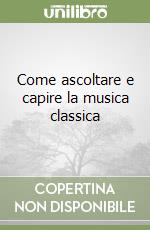 Come ascoltare e capire la musica classica libro