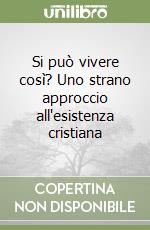 Si può vivere così? Uno strano approccio all'esistenza cristiana libro