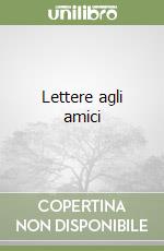 Lettere agli amici libro