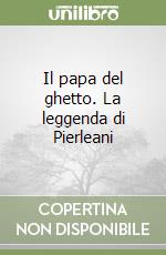 Il papa del ghetto. La leggenda di Pierleani libro