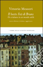 Il beato Faà di Bruno. Un cristiano in un mondo ostile libro