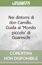 Nei dintorni di don Camillo. Guida al 'Mondo piccolo' di Guareschi libro