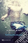 Tuttalpiù muoio libro di Albinati Edoardo; Timi Filippo