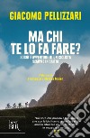 Ma chi te lo fa fare? Sogni e avventure di un ciclista sempre in salita libro di Pellizzari Giacomo