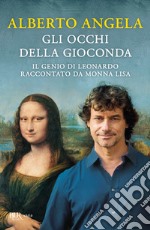 Gli occhi della Gioconda. Il genio di Leonardo raccontato da Monna Lisa libro