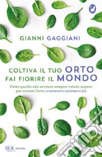 Coltiva il tuo orto, fai fiorire il mondo. Tutto quello che avreste sempre voluto sapere per curare l'orto, e crescere insieme a lui libro