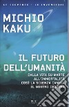 Il futuro dell'umanità. Dalla vita su Marte all'immortalità, così la scienza cambia il nostro destino libro di Kaku Michio