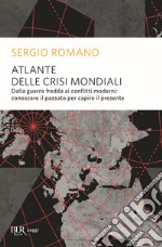 Atlante delle crisi mondiali. Dalla guerra fredda ai conflitti moderni: conoscere il passato per capire il presente libro