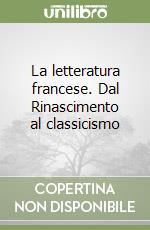 La letteratura francese. Dal Rinascimento al classicismo libro