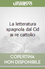 La letteratura spagnola dal Cid ai re cattolici libro