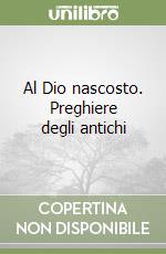 Al Dio nascosto. Preghiere degli antichi libro