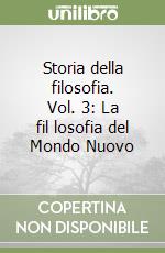 Storia della filosofia. Vol. 3: La fil losofia del Mondo Nuovo