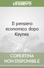 Il pensiero economico dopo Keynes libro