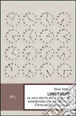 Longitudine. La vera storia della scoperta avventurosa che ha cambiato l'arte della navigazione libro