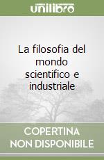 La filosofia del mondo scientifico e industriale